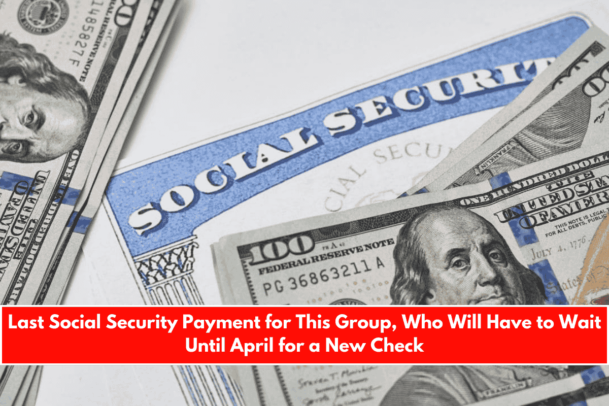 Last Social Security Payment for This Group, Who Will Have to Wait Until April for a New Check