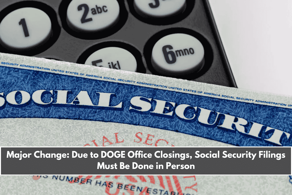 Major Change Due to DOGE Office Closings, Social Security Filings Must Be Done in Person