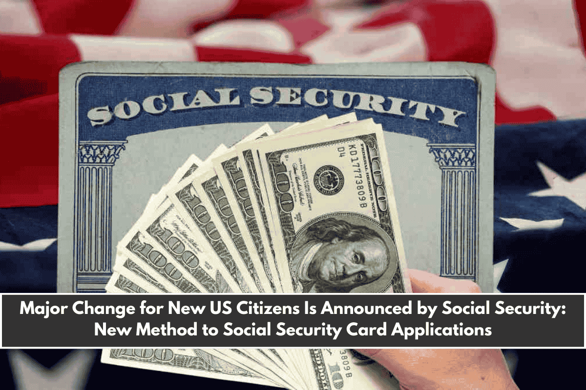 Major Change for New US Citizens Is Announced by Social Security New Method to Social Security Card Applications