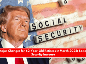 Major Changes for 62-Year-Old Retirees in March 2025 Social Security Increase