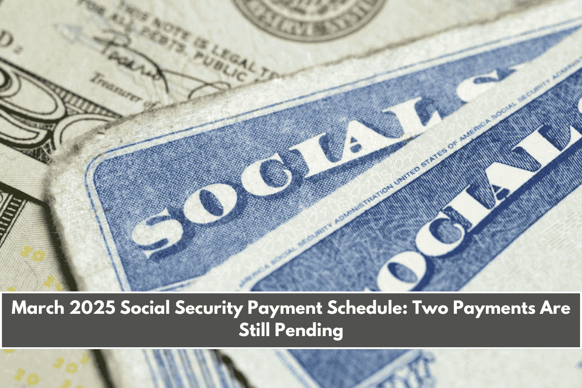 March 2025 Social Security Payment Schedule Two Payments Are Still Pending