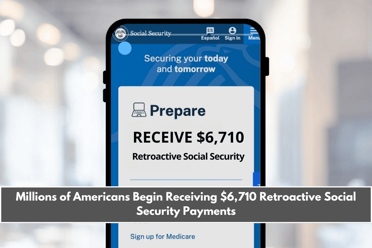 Millions of Americans Begin Receiving $6,710 Retroactive Social Security Payments