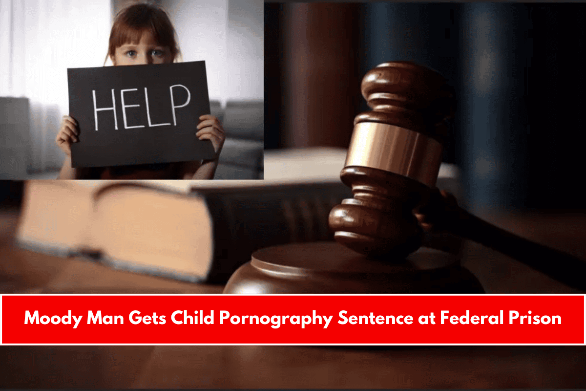 Moody Man Gets Child Pornography Sentence at Federal Prison