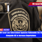 More Than 80 Local Law Enforcement Agencies Nationwide Are Now Working Alongside ICE to Increase Deportations