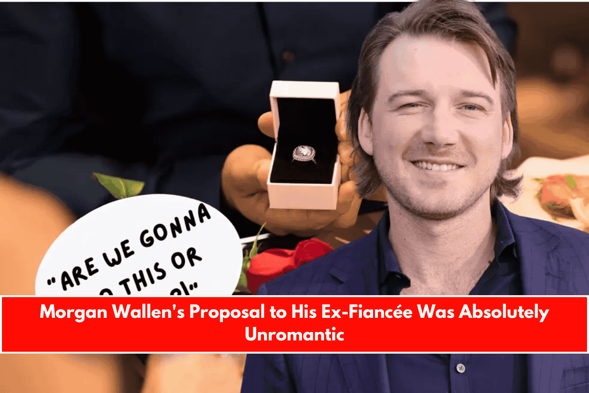 Morgan Wallen's Proposal to His Ex-Fiancée Was Absolutely Unromantic