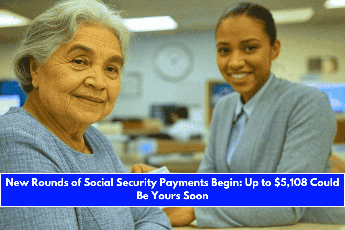 New Rounds of Social Security Payments Begin Up to $5,108 Could Be Yours Soon