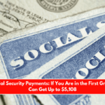 New Social Security Payments If You Are in the First Group, You Can Get Up to $5,108