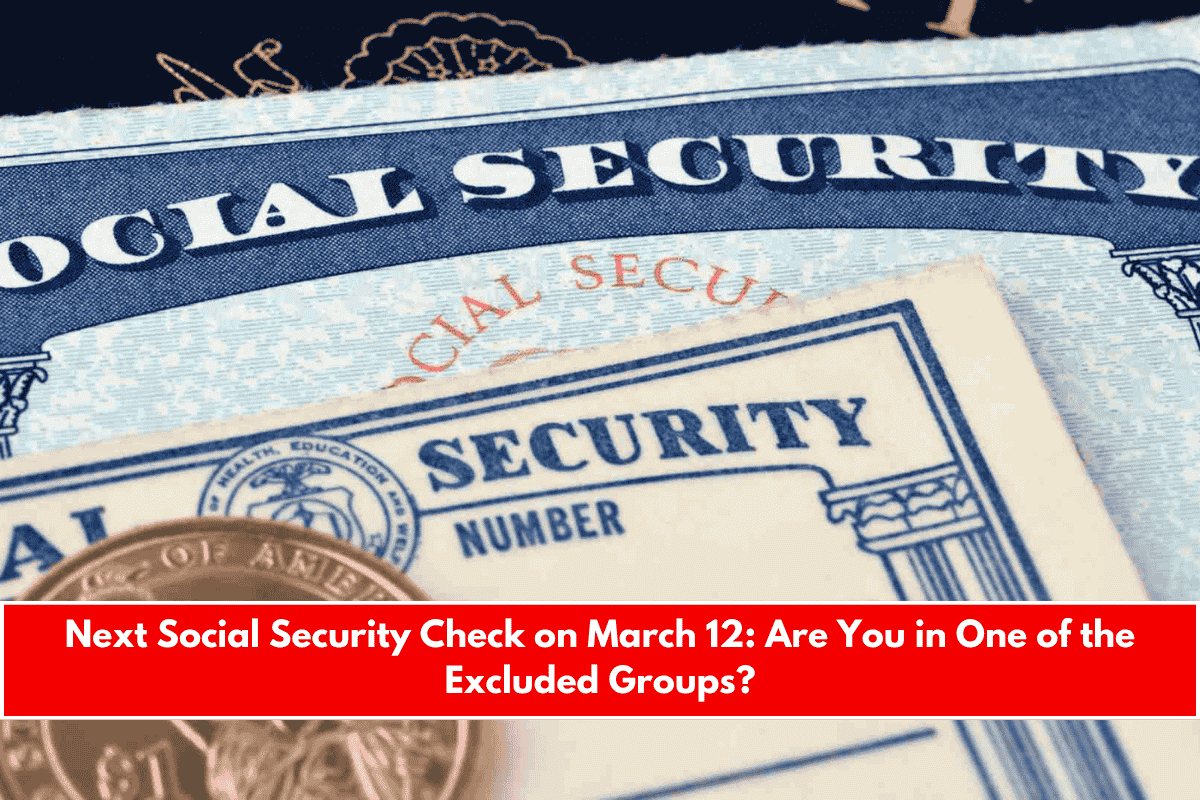 Next Social Security Check on March 12 Are You in One of the Excluded Groups