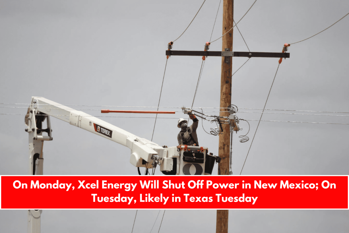 On Monday, Xcel Energy Will Shut Off Power in New Mexico; On Tuesday, Likely in Texas Tuesday