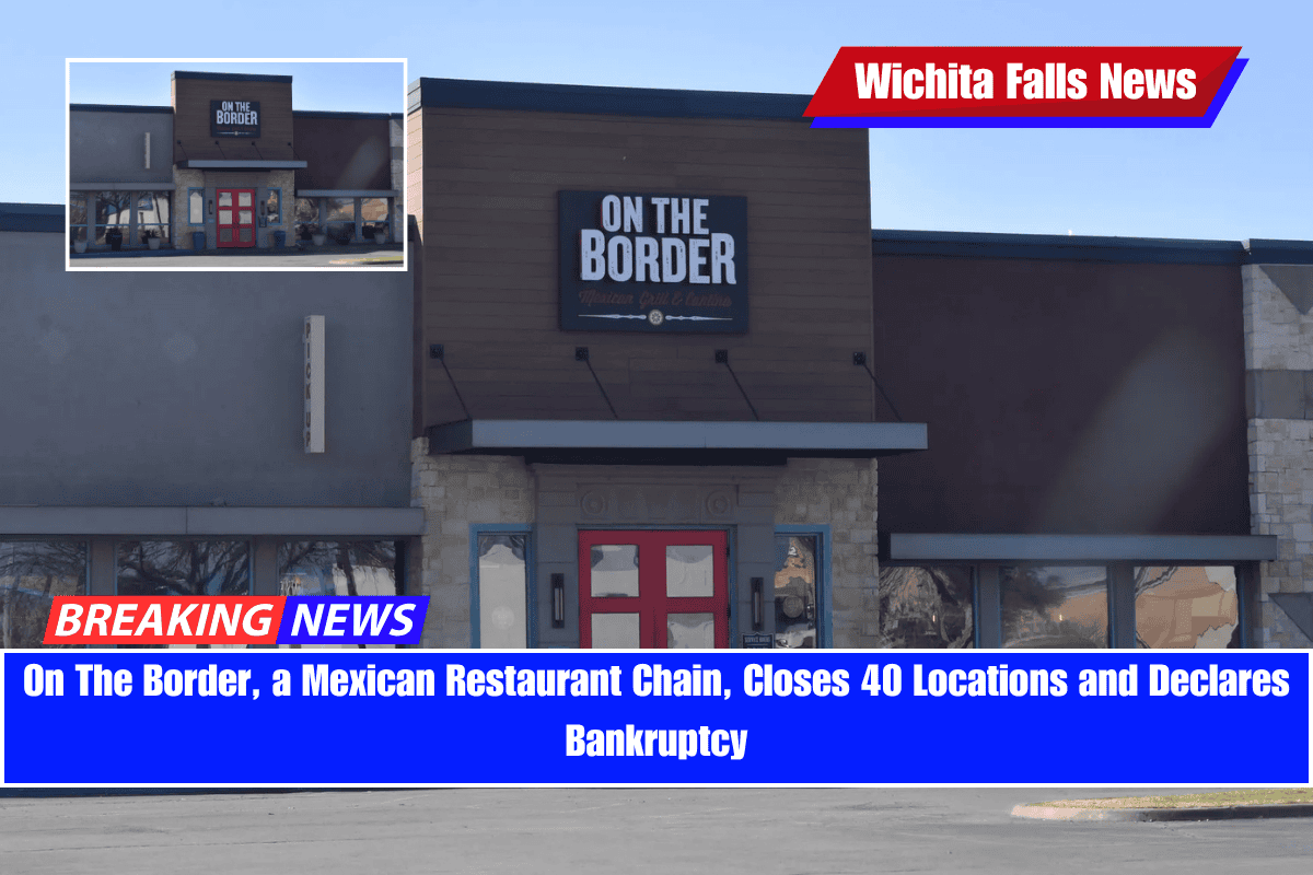 On The Border, a Mexican Restaurant Chain, Closes 40 Locations and Declares Bankruptcy