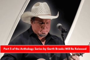 Part 5 of the Anthology Series by Garth Brooks Will Be Released