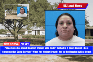 Police Say a 55-pound Disabled Woman Who Hadn't Bathed in 5 Years Looked Like a 'Concentration Camp Survivor' When Her Mother Brought Her to the Hospital With a Cough