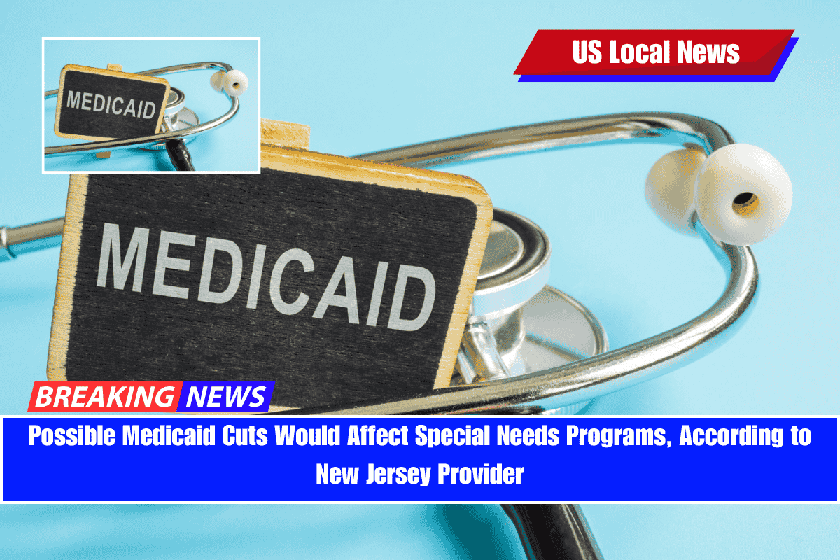 Possible Medicaid Cuts Would Affect Special Needs Programs, According to New Jersey Provider