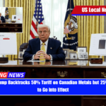 President Trump Backtracks 50% Tariff on Canadian Metals but 25% Import Tax to Go Into Effect