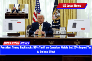 President Trump Backtracks 50% Tariff on Canadian Metals but 25% Import Tax to Go Into Effect