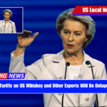 Retaliatory Tariffs on US Whiskey and Other Exports Will Be Delayed by the EU