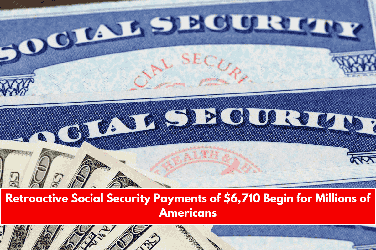 Retroactive Social Security Payments of $6,710 Begin for Millions of Americans