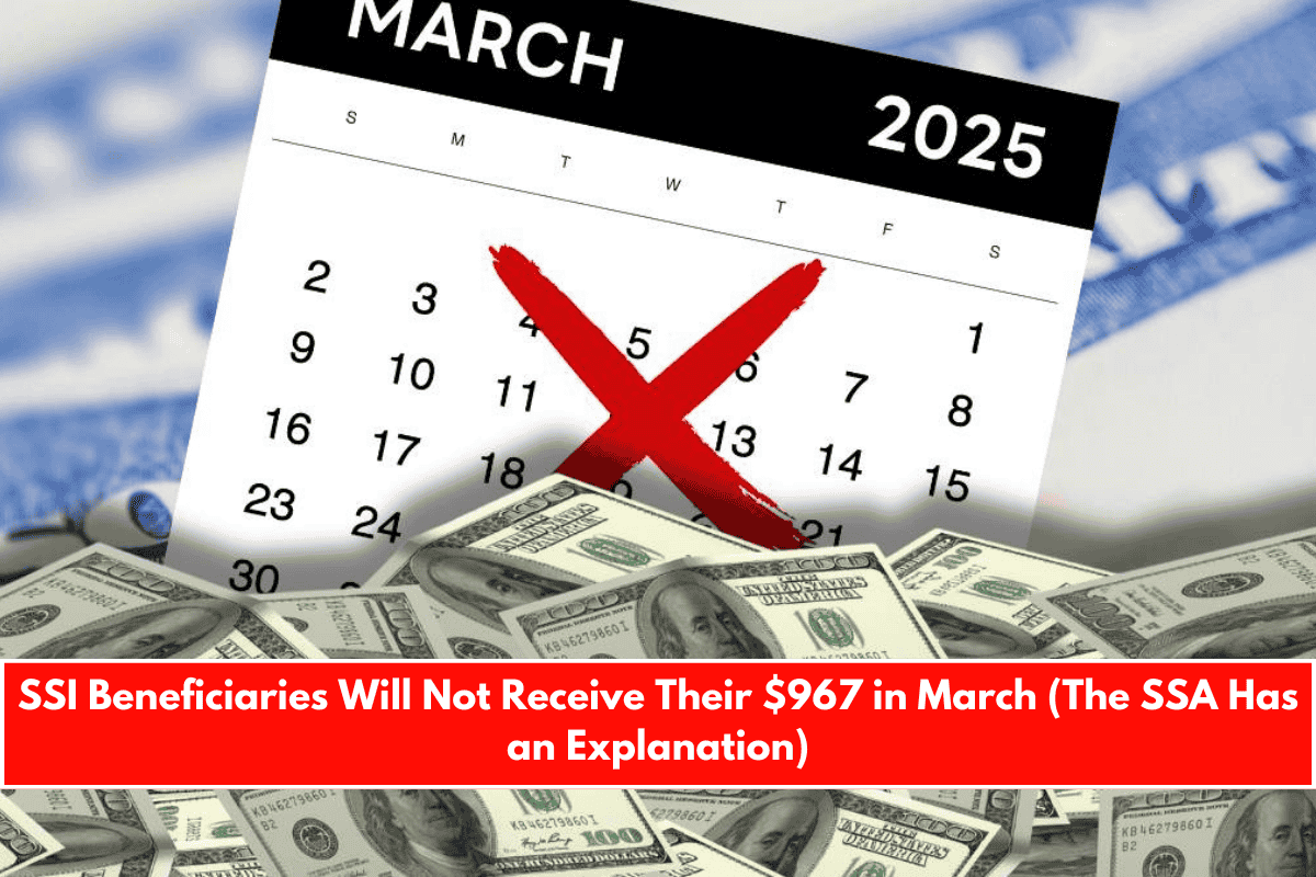 SSI Beneficiaries Will Not Receive Their $967 in March (The SSA Has an Explanation)