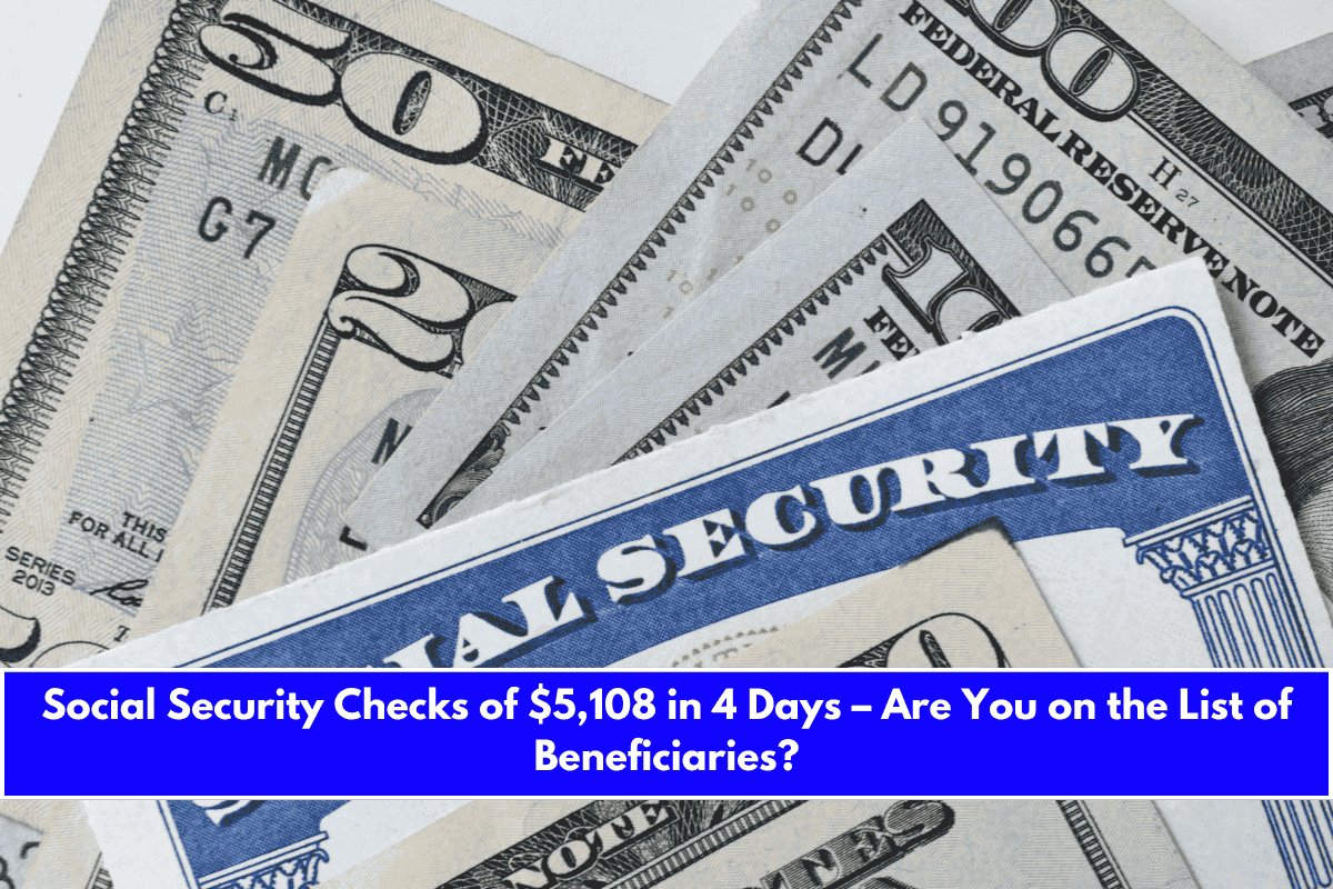 Social Security Checks of $5,108 in 4 Days – Are You on the List of Beneficiaries