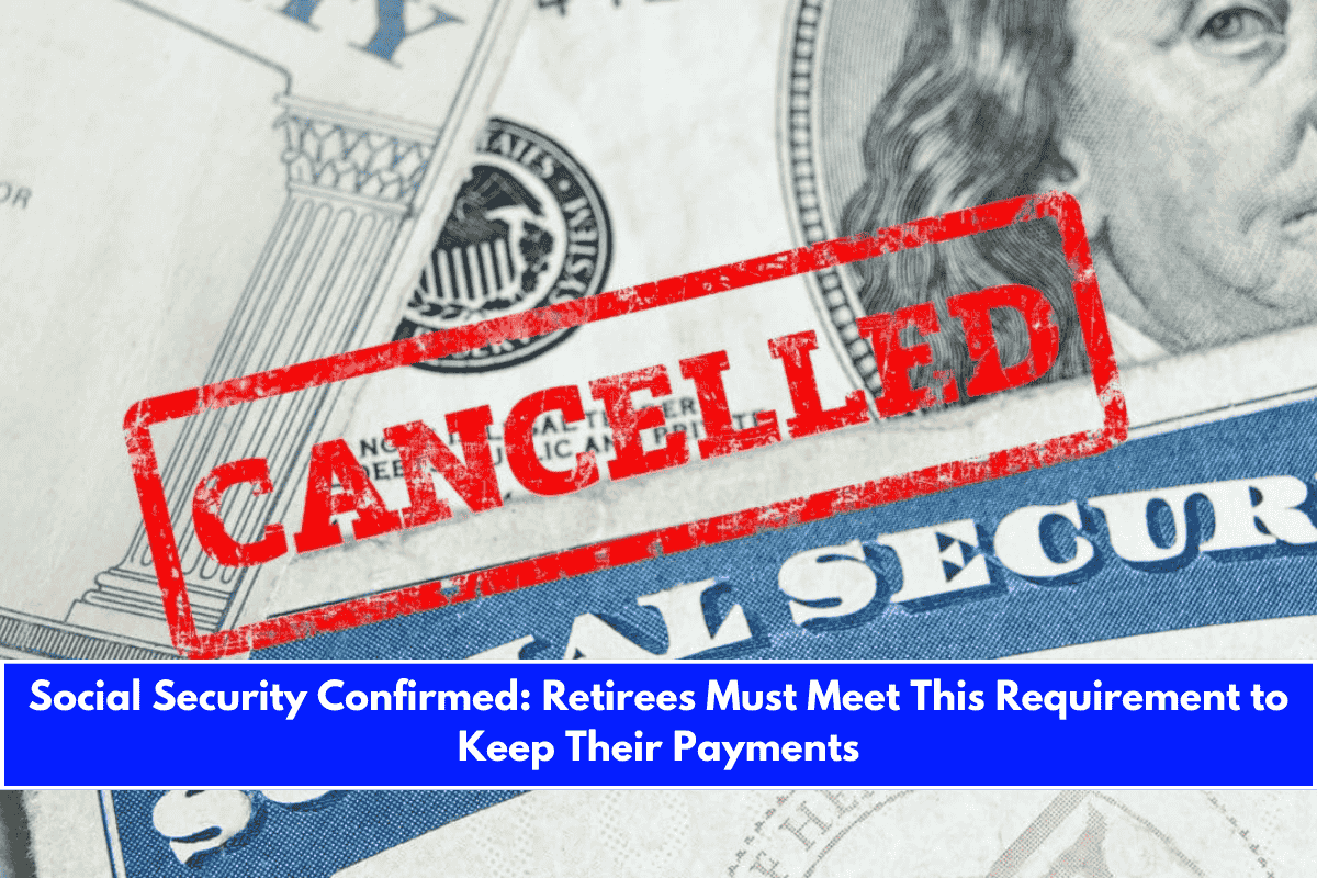 Social Security Confirmed Retirees Must Meet This Requirement to Keep Their Payments