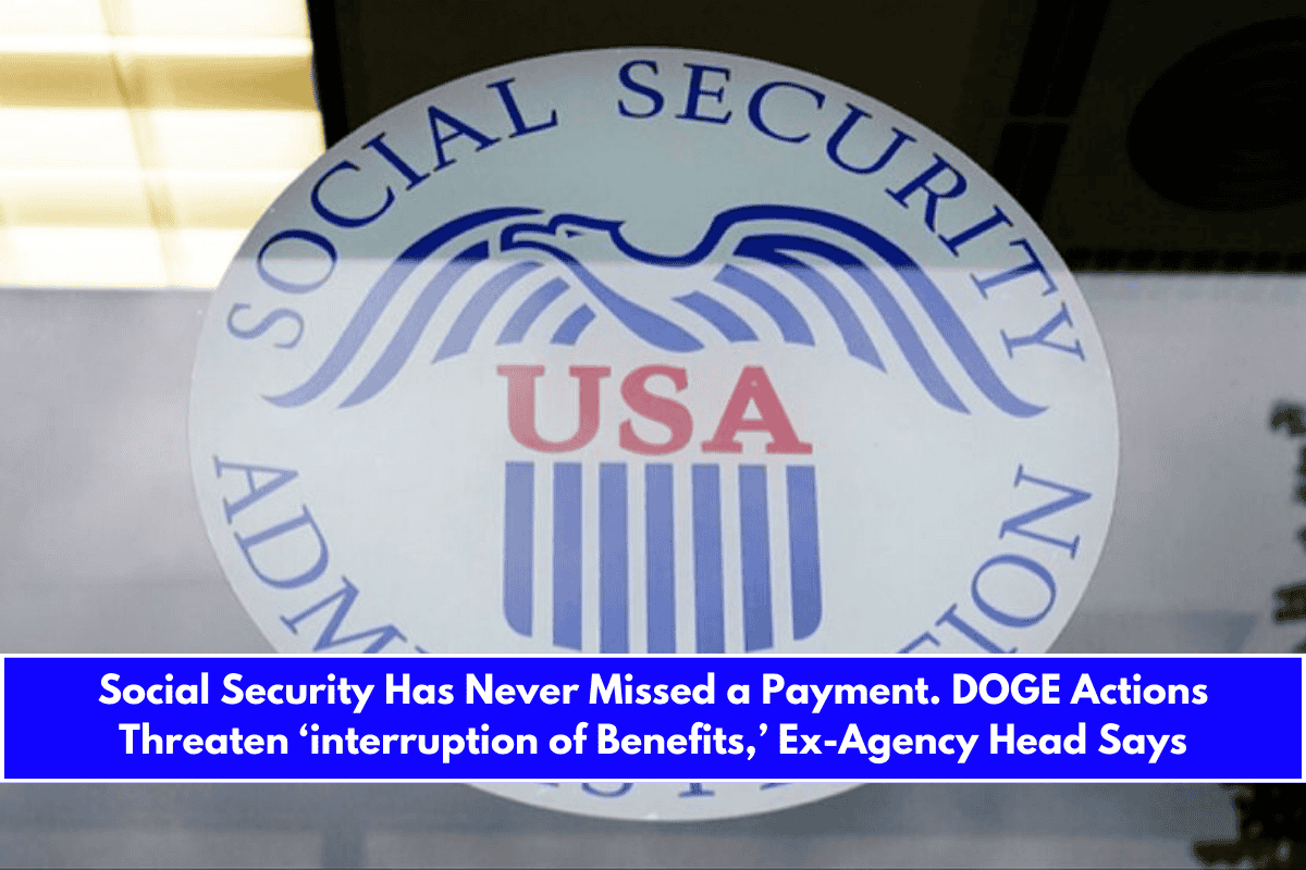 Social Security Has Never Missed a Payment. DOGE Actions Threaten ‘interruption of Benefits,’ Ex-Agency Head Says