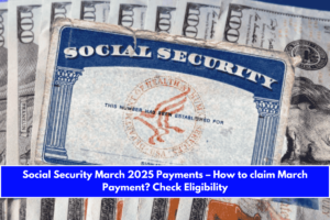 Social Security March 2025 Payments – How to claim March Payment Check Eligibility