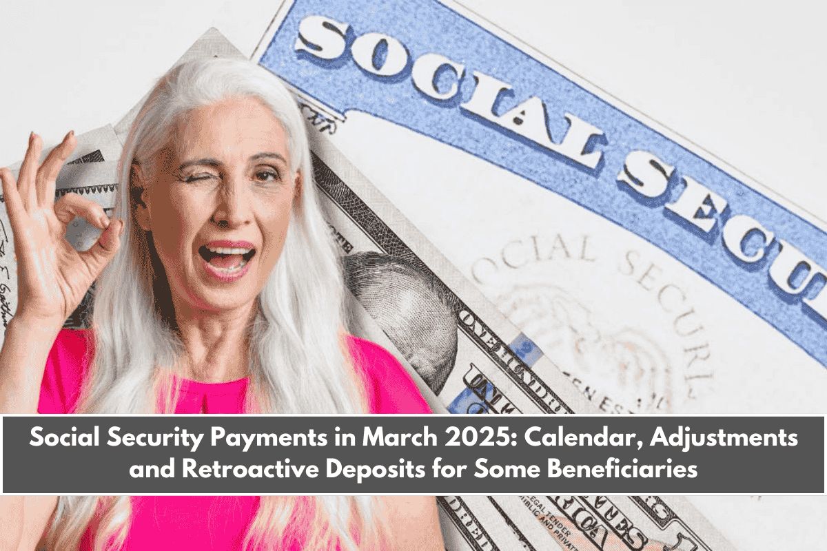 Social Security Payments in March 2025 Calendar, Adjustments and Retroactive Deposits for Some Beneficiaries