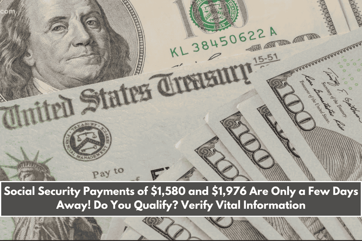 Social Security Payments of $1,580 and $1,976 Are Only a Few Days Away! Do You Qualify Verify Vital Information