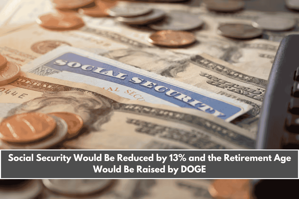 Social Security Would Be Reduced by 13% and the Retirement Age Would Be Raised by DOGE