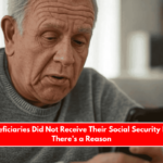 Some Beneficiaries Did Not Receive Their Social Security Payments There’s a Reason