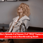 Spoilers Alert Episode 3 of Season 2 of 1923 Features a Tragic Journey and a Heartbreaking Death