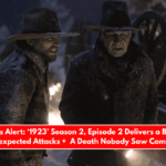 Spoilers Alert ‘1923’ Season 2, Episode 2 Delivers a Blizzard, Unexpected Attacks + A Death Nobody Saw Coming