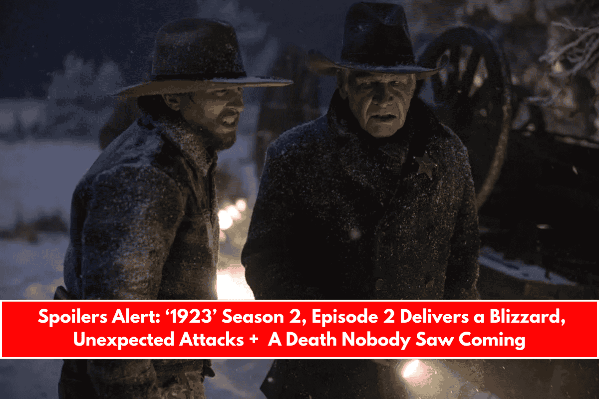 Spoilers Alert ‘1923’ Season 2, Episode 2 Delivers a Blizzard, Unexpected Attacks + A Death Nobody Saw Coming