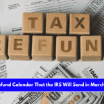 Tax Refund Calendar That the IRS Will Send in March 2025