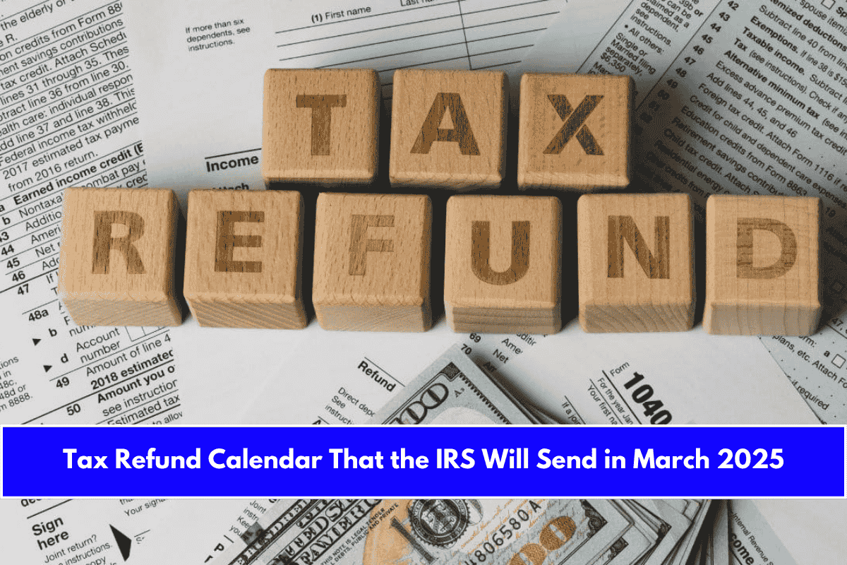 Tax Refund Calendar That the IRS Will Send in March 2025