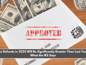 Tax Refunds in 2025 Will Be Significantly Greater Than Last Year What the IRS Says