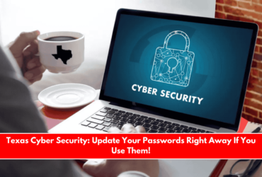 Texas Cyber Security Update Your Passwords Right Away If You Use Them!