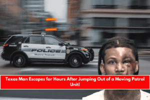 Texas Man Escapes for Hours After Jumping Out of a Moving Patrol Unit!