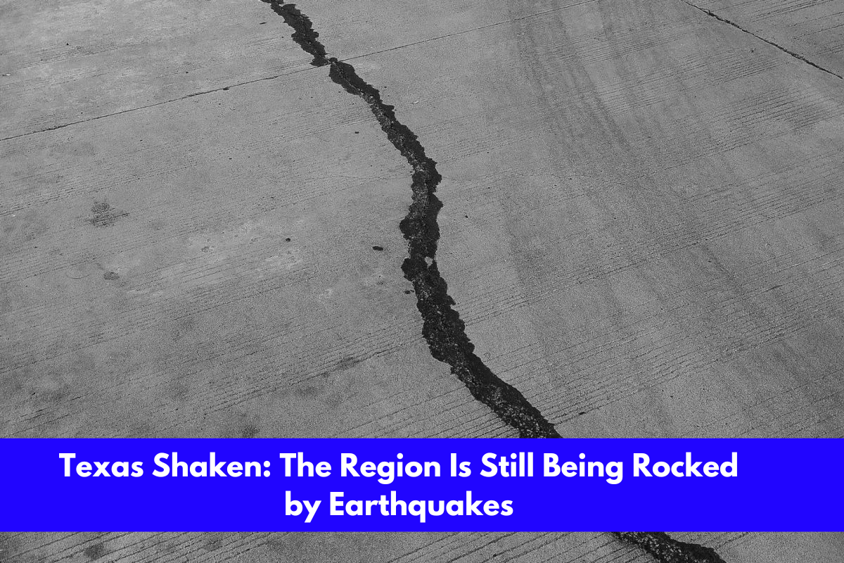 Texas Shaken The Region Is Still Being Rocked by Earthquakes