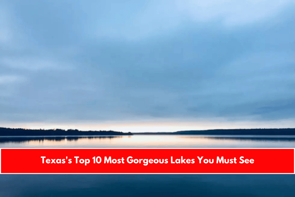 Texas's Top 10 Most Gorgeous Lakes You Must See