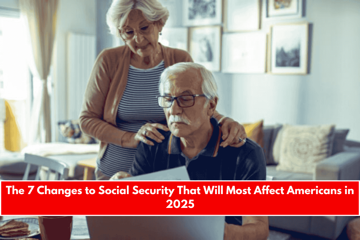 The 7 Changes to Social Security That Will Most Affect Americans in 2025