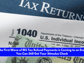 The First Wave of IRS Tax Refund Payments is Coming to an End You Can Still Get Your Stimulus Check