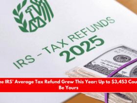 The IRS’ Average Tax Refund Grew This Year Up to $3,453 Could Be Yours