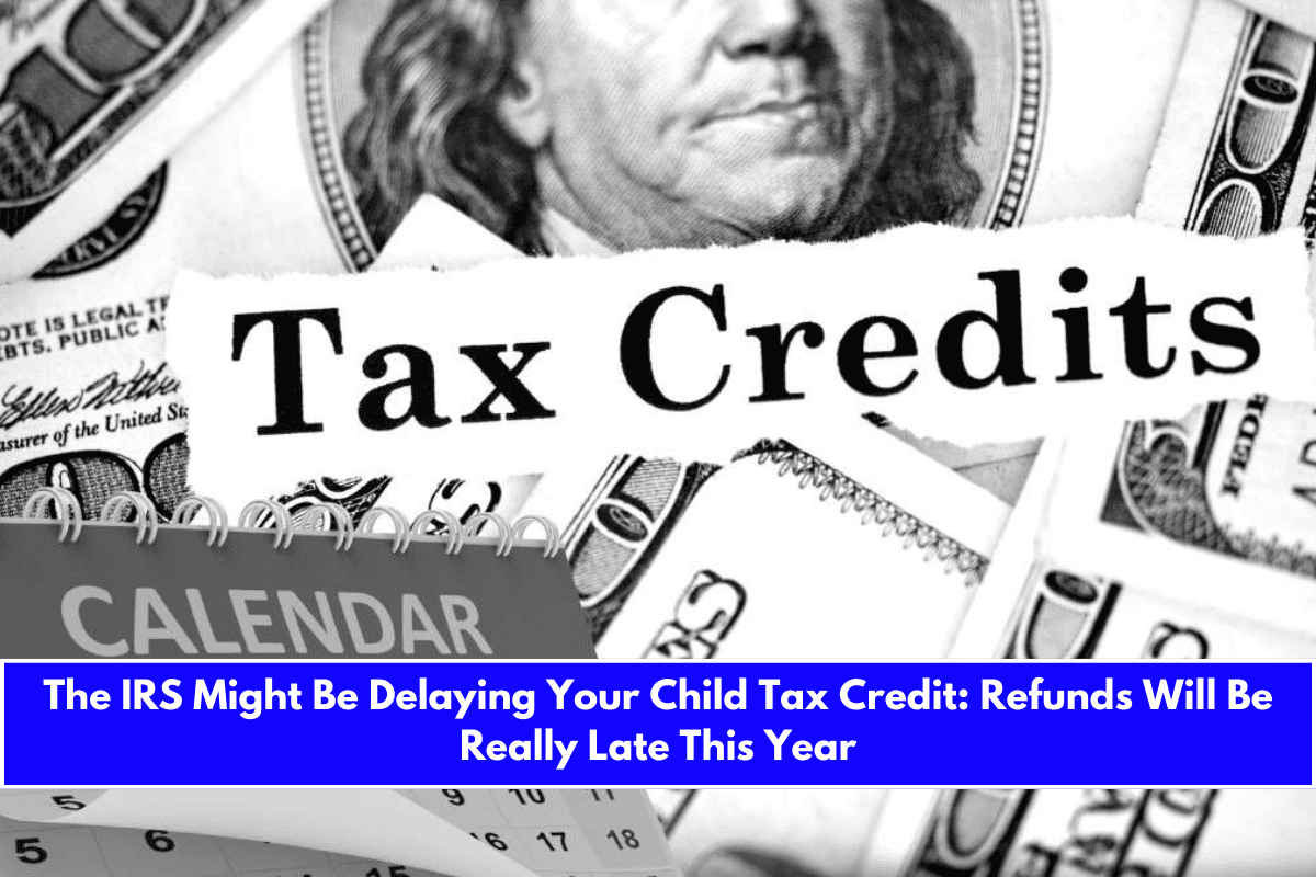 The IRS Might Be Delaying Your Child Tax Credit Refunds Will Be Really Late This Year