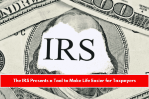 The IRS Presents a Tool to Make Life Easier for Taxpayers