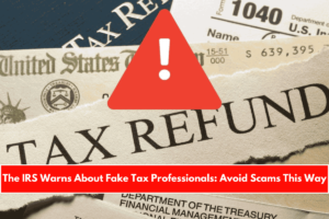 The IRS Warns About Fake Tax Professionals Avoid Scams This Way