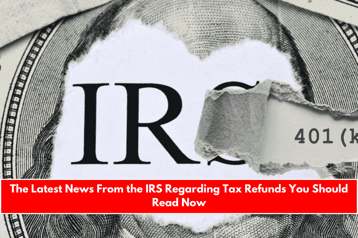 The Latest News From the IRS Regarding Tax Refunds You Should Read Now