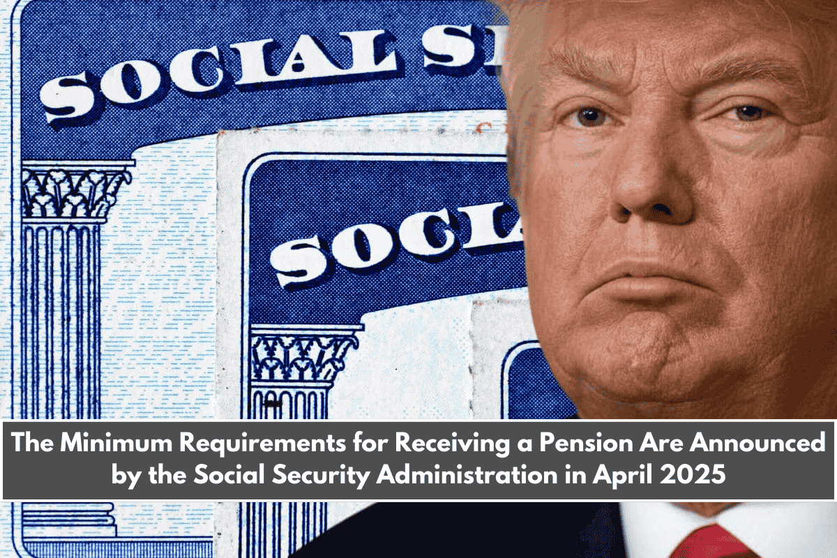 The Minimum Requirements for Receiving a Pension Are Announced by the Social Security Administration in April 2025