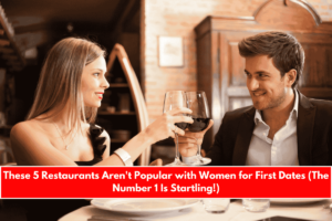 These 5 Restaurants Aren't Popular with Women for First Dates (The Number 1 Is Startling!)