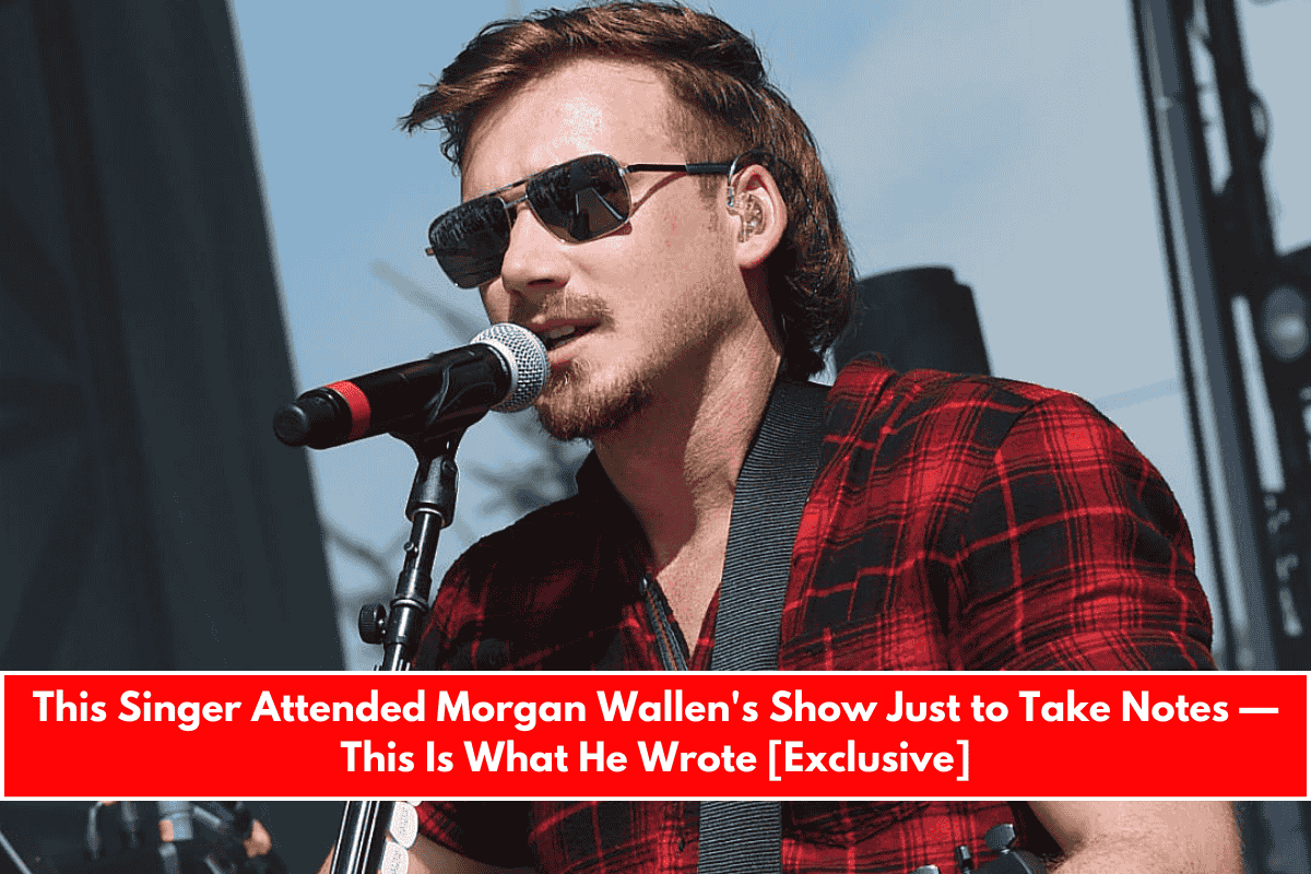 This Singer Attended Morgan Wallen's Show Just to Take Notes — This Is What He Wrote [Exclusive]